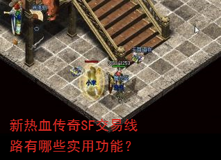 新热血传奇SF交易线路有哪些实用功能? 新热血传奇SF交易线路有哪些实用功能?