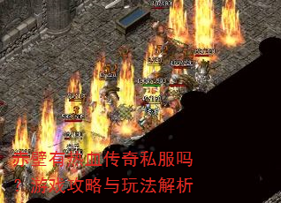 赤壁有热血传奇私服吗?游戏攻略与玩法解析 赤壁有热血传奇私服吗?游戏攻略与玩法解析