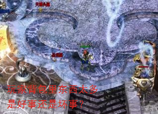 玩家背包里东西太多是好事还是坏事? 玩家背包里东西太多是好事还是坏事?