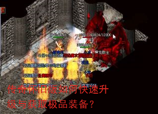 传奇怀旧版如何快速升级与获取极品装备? 传奇怀旧版如何快速升级与获取极品装备?