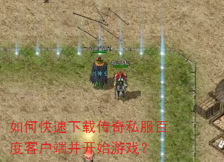 如何快速下载传奇私服百度客户端并开始游戏? 如何快速下载传奇私服百度客户端并开始游戏?