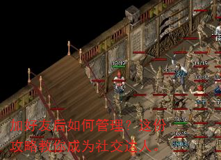 加好友后如何管理?这份攻略教你成为社交达人。 加好友后如何管理?这份攻略教你成为社交达人。