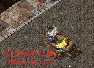 如何快速提升王者合击传奇版的战斗力? 如何快速提升王者合击传奇版的战斗力?