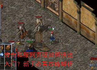 传奇私服网页版如何快速入门?新手必看攻略解析 传奇私服网页版如何快速入门?新手必看攻略解析
