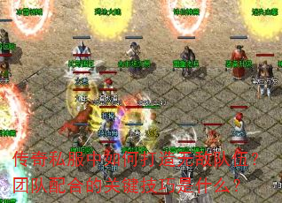 传奇私服中如何打造无敌队伍?团队配合的关键技巧是什么? 传奇私服中如何打造无敌队伍?团队配合的关键技巧是什么?