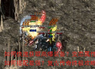 如何快速获取高爆装备?变态属性如何搭配最强?复古传奇终极攻略 如何快速获取高爆装备?变态属性如何搭配最强?复古传奇终极攻略