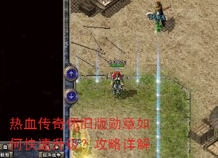 热血传奇怀旧版勋章如何快速升级?攻略详解 热血传奇怀旧版勋章如何快速升级?攻略详解