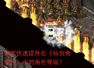 如何快速提升在《仙剑奇侠传》中的角色等级? 如何快速提升在《仙剑奇侠传》中的角色等级?