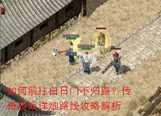 如何前往白日门不归路?传奇游戏详细路线攻略解析 如何前往白日门不归路?传奇游戏详细路线攻略解析