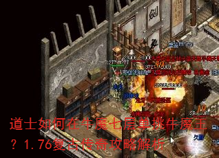 道士如何在牛魔七层单挑牛魔王?1.76复古传奇攻略解析 道士如何在牛魔七层单挑牛魔王?1.76复古传奇攻略解析