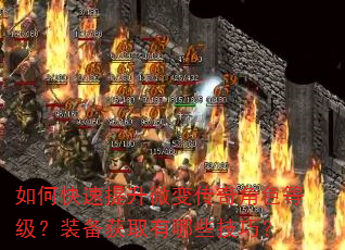 如何快速提升微变传奇角色等级?装备获取有哪些技巧? 如何快速提升微变传奇角色等级?装备获取有哪些技巧?