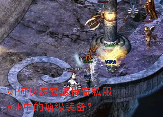 如何快速获取传奇私服pak中的顶级装备? 如何快速获取传奇私服pak中的顶级装备?