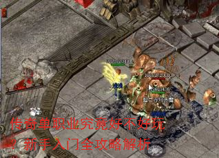 传奇单职业究竟好不好玩?新手入门全攻略解析 传奇单职业究竟好不好玩?新手入门全攻略解析