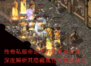传奇私服命运之刃究竟有多强?深度解析其隐藏属性与实战技巧 传奇私服命运之刃究竟有多强?深度解析其隐藏属性与实战技巧