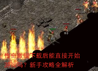 传奇微端下载后能直接开始游戏吗?新手攻略全解析 传奇微端下载后能直接开始游戏吗?新手攻略全解析
