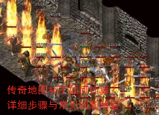 传奇地图补丁如何计算?详细步骤与常见问题解答 传奇地图补丁如何计算?详细步骤与常见问题解答