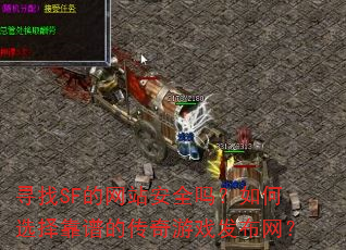 寻找SF的网站安全吗?如何选择靠谱的传奇游戏发布网? 寻找SF的网站安全吗?如何选择靠谱的传奇游戏发布网?