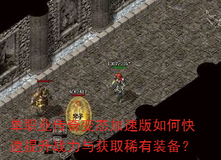 单职业传奇变态加速版如何快速提升战力与获取稀有装备? 单职业传奇变态加速版如何快速提升战力与获取稀有装备?