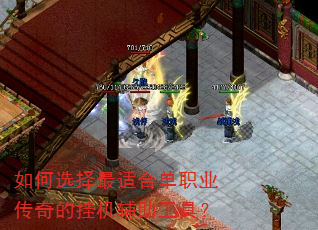如何选择最适合单职业传奇的挂机辅助工具? 如何选择最适合单职业传奇的挂机辅助工具?