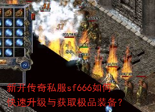 新开传奇私服sf666如何快速升级与获取极品装备? 新开传奇私服sf666如何快速升级与获取极品装备?