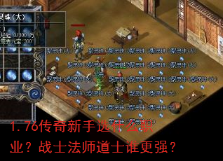 1.76传奇新手选什么职业?战士法师道士谁更强? 1.76传奇新手选什么职业?战士法师道士谁更强?